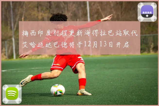 梅西印度行程更新海得拉巴站取代艾哈迈达巴德将于12月13日开启