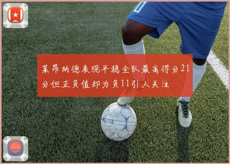 莱昂纳德表现平稳全队最高得分21分但正负值却为负11引人关注