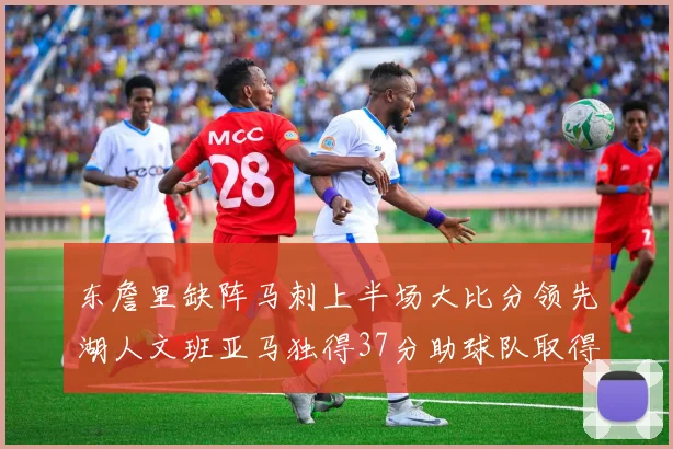东詹里缺阵马刺上半场大比分领先湖人文班亚马独得37分助球队取得优势