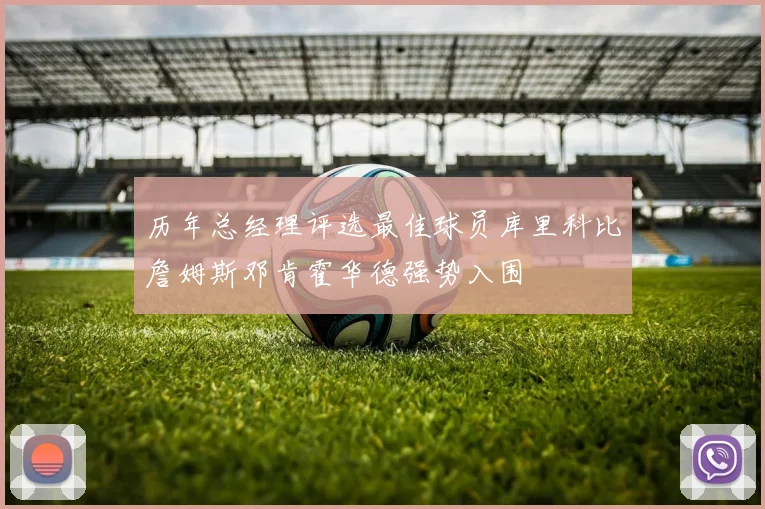 历年总经理评选最佳球员库里科比詹姆斯邓肯霍华德强势入围
